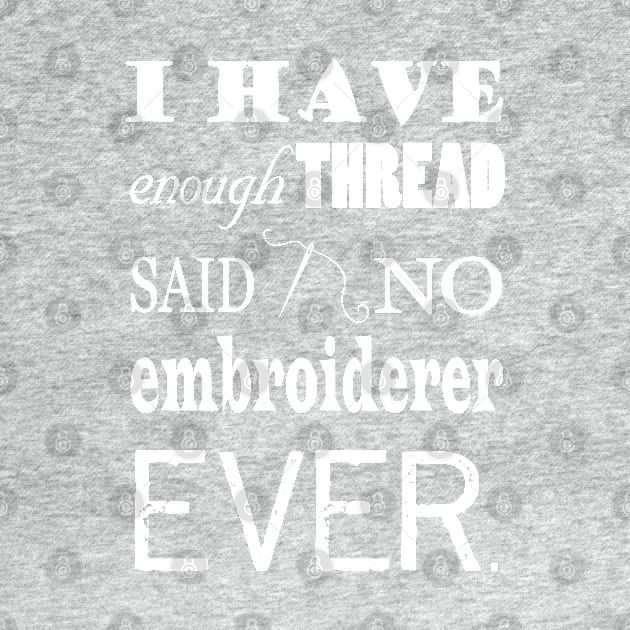 Not Enough Thread - Embroidery Crafts Dark by craftlove